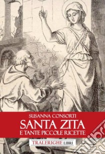 Santa Zita e tante piccole ricette libro di Consorti Susanna