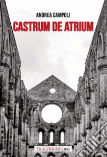 Castrum de atrium libro di Campoli Andrea