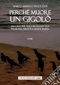 Perché muore un gigolò. Un caso per Elisa Bramanti tra passione, delitti e mafia russa libro di Innocenti Marco Amerigo