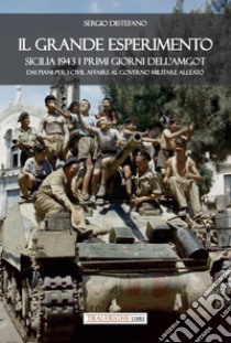 Il grande esperimento. Sicilia 1943 i primi giorni dell'AMGOT. Dai piani per i civil affairs al governo militare alleato libro di Distefano Sergio