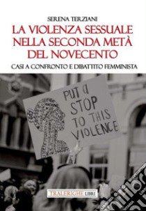 La violenza sessuale nella seconda metà del Novecento. Casi a confronto e dibattito femminista libro di Terziani Serena