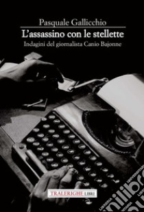 L'assassino con le stellette. Indagini del giornalista Canio Bajonne libro di Gallicchio Pasquale