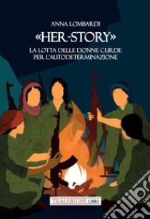 «Her-story». La lotta delle donne curde per l'autodeterminazione libro di Lombardi Anna