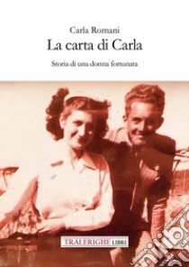 La carta di Carla. Storia di una donna fortunata libro di Romani Carla