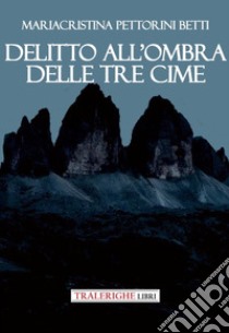 Delitto all'ombra delle Tre Cime libro di Pettorini Betti Mariacristina