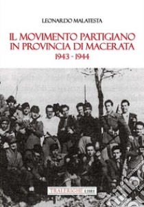 Il movimento partigiano in provincia di Macerata. 1943-1944 libro di Malatesta Leonardo