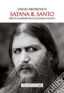 Satana il Santo. Effetto Rasputin fra leggenda e realtà libro di Mestrovich Stelvio