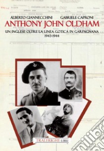 Anthony John Oldham. Un inglese oltre la Linea Gotica in Garfagnana 1943-1944 libro di Giannecchini Alberto; Caproni Gabriele