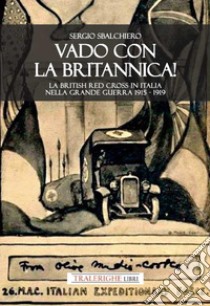 Vado con la Britannica! La British Red Cross in Italia nella Grande guerra 1915-1919 libro di Sbalchiero Sergio