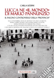 Lucca ne «Il Mondo» di Mario Pannunzio. Il fascino controverso della «provincia» libro di Sodini Carla