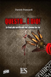 Questo è... Dio! Le frasi più terrificanti del cinema horror libro di Francardi Daniele