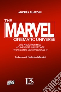 The Marvel cinematic universe. Dal primo «Iron Man» ad «Avengers: infinity war». 10 anni di storia Marvel fra cinema e tv libro di Suatoni Andrea