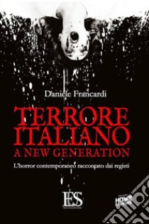 Terrore italiano a new generation. L'horror contemporaneo raccontato dai registi libro di Francardi Daniele