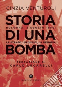 Storia di una bomba. Bologna, 2 agosto 1980: la strage, i processi, la memoria libro di Venturoli Cinzia