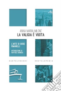 La valigia è vuota. L'arte di Giose Rimanelli libro di Milone Anna Maria