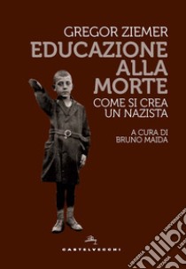 Educazione alla morte. Come si crea un nazista libro di Ziemer Gregor; Maida B. (cur.)