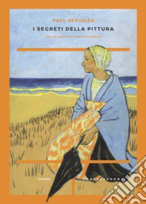 I segreti della pittura seguito da «Vita e opere di Paul Sérusier» di Maurice Denis libro di Sérusier Paul; Denis Maurice