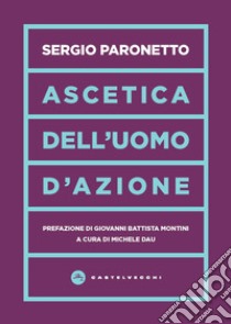 Ascetica dell'uomo d'azione libro di Paronetto Sergio; Dau M. (cur.)