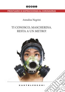 Ti conosco, mascherina. Resta a un metro! libro di Negrini Annalisa