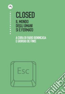 Closed. Il mondo degli umani si è fermato libro di Benincasa F. (cur.); De Finis G. (cur.)