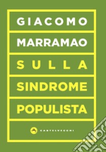 Sulla sindrome populista. La delegittimazione come strategia politica libro di Marramao Giacomo