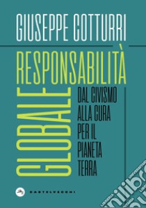 Responsabilità globale. Dal civismo alla cura per il pianeta Terra libro di Cotturri Giuseppe