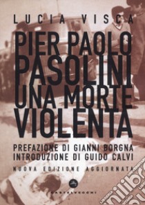 Pier Paolo Pasolini. Una morte violenta. Nuova ediz. libro di Visca Lucia