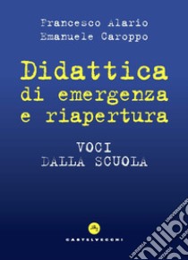 Didattica di emergenza e riapertura. Voci dalla scuola libro di Alario Francesco; Caroppo Emanuele