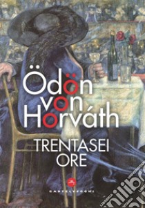 Trentasei ore libro di Horváth Ödön von; Muzzi N. (cur.)