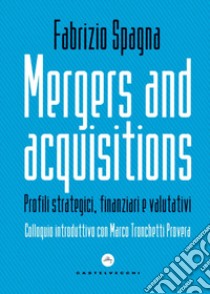 Mergers and acquisitions. Profili strategici, finanziari e valutativi libro di Spagna Fabrizio