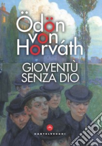 Gioventù senza Dio libro di Horváth Ödön von; Muzzi N. (cur.)