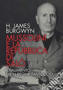 Mussolini e la Repubblica di Salò. Il fallimento di un regime fantoccio libro di Burgwyn James H.