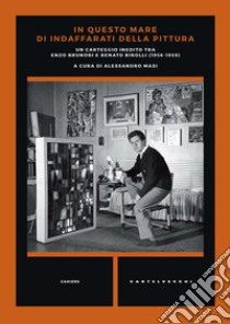 In questo mare di indaffarati della pittura. Un carteggio inedito tra Enzo Brunori e Renato Birolli (1956-1959) libro di Brunori Enzo; Birolli Renato; Masi A. (cur.)