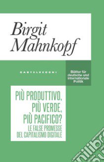 Più produttivo, più verde, più pacifico? Le false promesse del capitalismo digitale libro di Mahnkopf Birgit