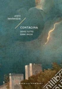 Contagina. Dove tutto ebbe inizio libro di Bevilacqua Piero