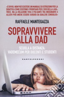 Sopravvivere alla DAD. Scuola a distanza: vademecum per docenti e studenti libro di Mantegazza Raffaele