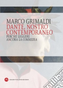 Dante, nostro contemporaneo. Perché leggere ancora la «Commedia» libro di Grimaldi Marco