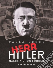 Herr Hitler. Nascita di un Führer libro di Sorge Paola