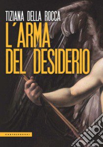 L'arma del desiderio libro di Della Rocca Tiziana