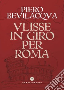 Ulisse in giro per Roma libro di Bevilacqua Piero