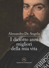 I diciotto anni migliori della mia vita libro di De Angelis Alessandro