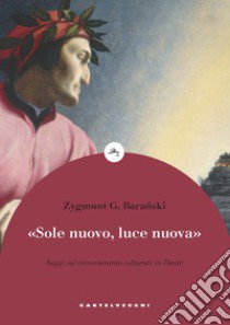 «Sole nuovo, luce nuova». Saggi sul rinnovamento culturale in Dante libro di Baranski Zygmunt G.