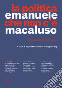 La politica che non c'è. Un anno di em.ma su Facebook libro di Macaluso Emanuele; Provenzano P. (cur.); Sergi S. (cur.)