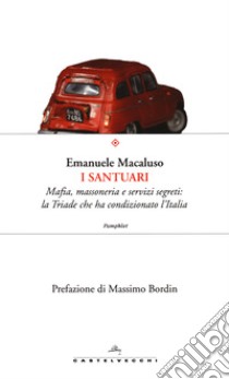 I santuari. Mafia, massoneria e servizi segreti: la triade che ha condizionato l'Italia libro di Macaluso Emanuele