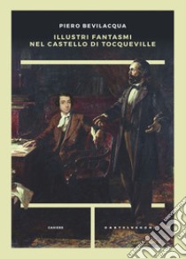 Illustri fantasmi nel castello di Tocqueville libro di Bevilacqua Piero