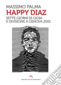 Happy Diaz. Sette giorni di gioia e divisione a Genova 2001 libro di Palma Massimo