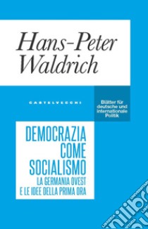 Democrazia come socialismo. La Germania Ovest e le idee della prima ora libro di Waldrich Hans-Peter