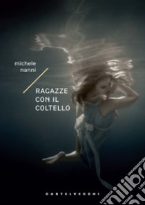 Ragazze con il coltello libro di Nanni Michele