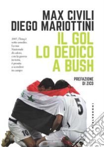 Il gol lo dedico a Bush libro di Civili Max; Mariottini Diego