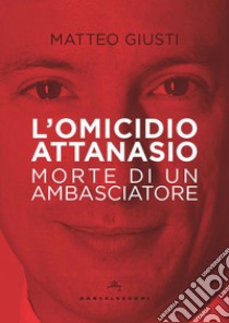 L'omicidio Attanasio. Morte di un ambasciatore libro di Giusti Matteo